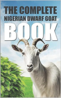 The Complete Nigerian Dwarf Goat Book