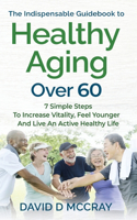 Indispensable Guidebook To Healthy Aging Over 60