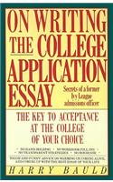 On Writing the College Application Essay: The Key to Acceptance and the College of Your Choice
