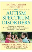 Raising Resilient Children with Autism Spectrum Disorders: Strategies for Maximizing Their Strengths, Coping with Adversity, and Developing a Social Mindset