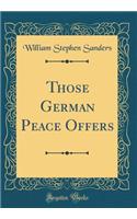Those German Peace Offers (Classic Reprint)