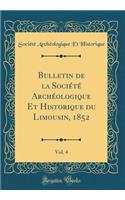 Bulletin de la Sociï¿½tï¿½ Archï¿½ologique Et Historique Du Limousin, 1852, Vol. 4 (Classic Reprint)