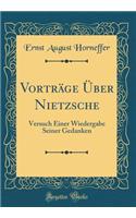Vorträge Über Nietzsche: Versuch Einer Wiedergabe Seiner Gedanken (Classic Reprint)