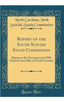 Report of the Youth Suicide Study Commission: Report to the Governor and 1989 General Assembly of North Carolina (Classic Reprint)