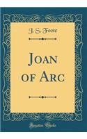 Joan of Arc (Classic Reprint)