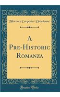 A Pre-Historic Romanza (Classic Reprint)