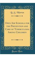 Open Air Schools for the Prevention and Care of Tuberculosis Among Children (Classic Reprint)