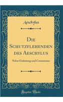 Die Schutzflehenden des Aeschylus: Nebst Einleitung und Commentar (Classic Reprint)