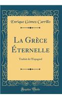 La Grï¿½ce ï¿½ternelle: Traduit de l'Espagnol (Classic Reprint): Traduit de l'Espagnol (Classic Reprint)