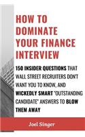 How to Dominate Your Finance Interview: 150 Insider Questions That Wall Street Recruiters Don't Want You to Know, and Wickedly Smart "Outstanding Candidate" Answers to Blow Them Away