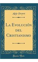 La Evoluciï¿½n del Cristianismo (Classic Reprint)
