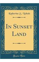 In Sunset Land (Classic Reprint)