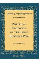 Political Incidents of the First Burmese War (Classic Reprint)