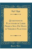 Quaestionum Plautinarum Liber Primus Sive de Hiatu in Versibus Plautinis (Classic Reprint)