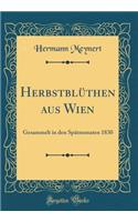 Herbstblüthen aus Wien: Gesammelt in den Spätmonaten 1830 (Classic Reprint)