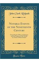 Notable Events of the Nineteenth Century: Great Deeds of Men and Nations and the Progress of the World, in a Series of Short Studies (Classic Reprint)