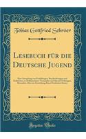 Lesebuch FÃ¼r Die Deutsche Jugend: Eine Sammlung Von ErzÃ¤hlungen, Beschreibungen Und Gedichten, Zu Deklamations-Verstandes-Und Sprach-Uebungen, Besonders Aber Zur Erweckung Eines Poetischen Sinnes (Classic Reprint)