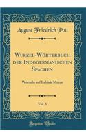 Wurzel-Wörterbuch der Indogermanischen Spachen, Vol. 5: Wurzeln auf Labiale Mutae (Classic Reprint)