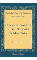 Consolidation of Rural Schools in Manitoba (Classic Reprint)