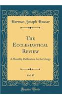 The Ecclesiastical Review, Vol. 42: A Monthly Publication for the Clergy (Classic Reprint)