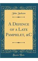 A Defence of a Late Pamphlet, &c (Classic Reprint)