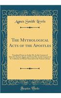 The Mythological Acts of the Apostles: Translated from an Arabic Ms. in the Convent of Deyr-Es-Suriani, Egypt, and from Mss. in the Convent of St. Catherine on Mount Sinai and in the Vati