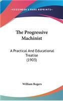 The Progressive Machinist: A Practical And Educational Treatise (1903)