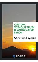 Custom Without Truth is Antiquated Error
