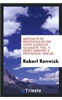 Abstracts of Protocols of the Town Clerks of Glasgow. Vol. V: Henry Gibsone`s Protocols, 1555-68