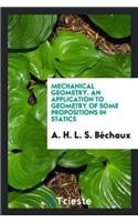 Mechanical Geometry. an Application to Geometry of Some Propositions in Statics