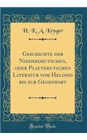 Geschichte Der Niederdeutschen, Oder Plattdeutschen Literatur Vom Heliand Bis Zur Gegenwart (Classic Reprint)