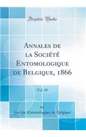 Annales de la Sociï¿½tï¿½ Entomologique de Belgique, 1866, Vol. 10 (Classic Reprint)