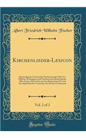 Kirchenlieder-Lexicon, Vol. 2 of 2: Hymnologisch-Literarische Nachweisungen Über Ca. 4500 der Wichtigsten und Verbreitetsten Kirchenlieder Aller Zeiten; Die Lieder aus den Buchstaben K Z und das Alphabetische Verzeichnis der Dichter Umfassend