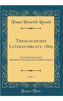Theologisches Literaturblatt, 1869, Vol. 4: In Verbindung mit der Katholisch-Theologischen Fakultät zu Bonn (Classic Reprint)