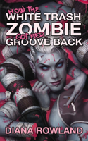 How the White Trash Zombie Got Her Groove Back: (4 White Trash Zombie)