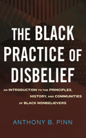 Black Practice of Disbelief: An Introduction to the Principles, History, and Communities of Black Nonbelievers