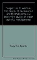 Congress in Its Wisdom: The Bureau of Reclamation and the Public Interest