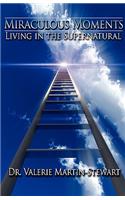 Miraculous Moments: Living in the Supernatural