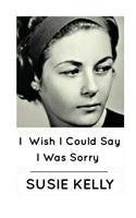 I Wish I Could Say I Was Sorry