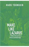 Make Like Lazarus: A Biblical Perspective of Divorce and Remarriage