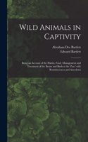 Wild Animals in Captivity; Being an Account of the Habits, Food, Management and Treatment of the Beasts and Birds at the 'Zoo, ' With Reminiscences and Anecdotes