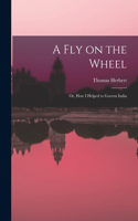 Fly on the Wheel; or, How I Helped to Govern India