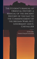 Student's Manual of Oriental History. a Manual of the Ancient History of the East to the Commencement of the Median Wars, by F. Lenormant and E. Chevallier