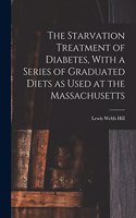 Starvation Treatment of Diabetes, With a Series of Graduated Diets as Used at the Massachusetts