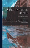 Libertad En El Orden: Ensayo Sobre Derecho Publico, En Que Se Resuelven Algunas De Las Mas Vitales Cuestiones Que Se Agitan En Mexico Desde Su Independencia