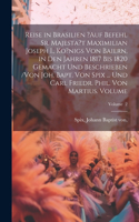 Reise in Brasilien ?auf Befehl Sr. Majesta't Maximilian Joseph I., Ko?nigs von Baiern, in den Jahren 1817 bis 1820 gemacht und beschrieben /von Joh. Bapt. von Spix ... und Carl Friedr. Phil. von Martius. Volume; Volume 2