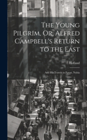 Young Pilgrim, Or, Alfred Campbell's Return to the East