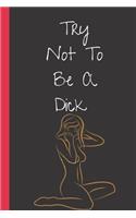 Try Not to Be a Dick: A Funny Lined Notebook. Blank Novelty journal, perfect as a Gift( & Better than a card) for your Amazing partner! Lined Notebook