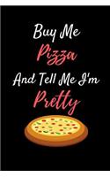 Buy Me Pizza And Tell Me I'm Pretty: Black Pizza Notebook/Journal 120 Pages (6x 9)