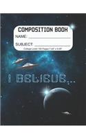 Composition Book: Composition/Exercise book, Notebook and Journal for All Ages, Paperback, College Lined 150 pages 7.44 x 9.69 - I Believe... Cover
